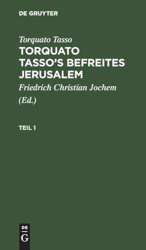 Torquato Tasso: Torquato Tasso’s Befreites Jerusalem. Teil 1: Torquato Tasso’s Befreites Jerusalem. Teil 1