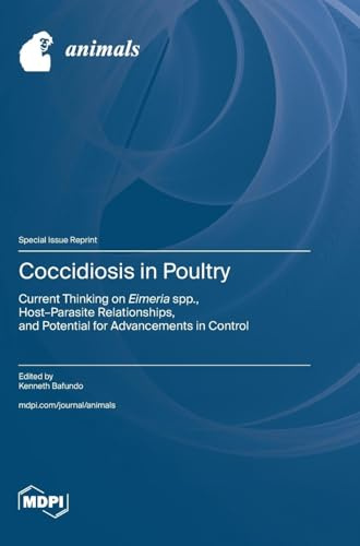Coccidiosis in Poultry: Current Thinking on Eimeria spp., Host-Parasite Relationships, and Potential for Advancements in Control