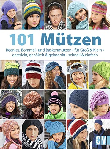 101 Mützen: Beanies, Bommel- und Baskenmützen - für Groß & Klein - gestrickt, gehäkelt & geknookt - schnell & einfach