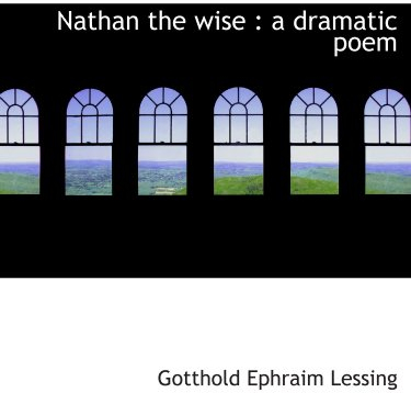 Nathan the wise : a dramatic poem
