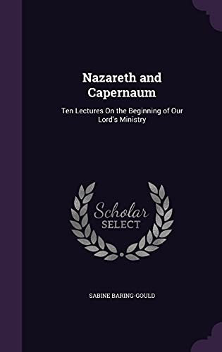 Nazareth and Capernaum: Ten Lectures On the Beginning of Our Lord's Ministry
