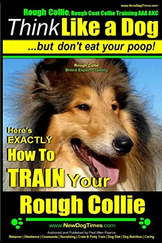 Rough Collie, Rough Coat Collie Training AAA AKC: |Think Like a Dog, But Don’t Eat Your Poop! | Rough Collie Breed Expert Training |: Here’s EXACTLY How to Train Your Rough Collie