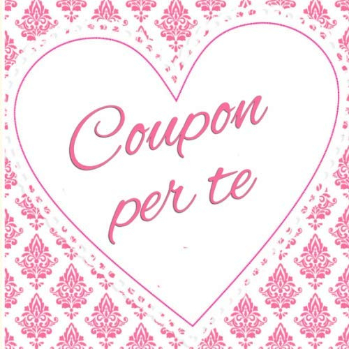 Coupon per te: Libretto di buoni da compilare da soli - con 15 modelli di voucher predefiniti - il regalo perfetto