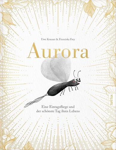 Aurora – Eine Eintagsfliege und der schönste Tag ihres Lebens: Eine berührende Geschichte über das Leben, die Zeit und den Zauber des Augenblicks