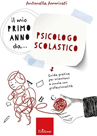 Il mio primo anno da... psicologo scolastico. Guida pratica per orientarsi a scuola con professionalità