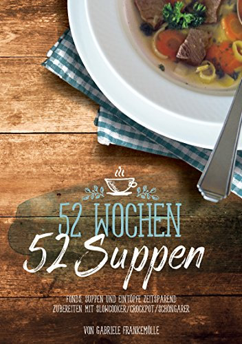 52 Wochen - 52 Suppen: Eintöpfe und Suppen zeitsparend zubereiten mit Slowcooker, Crockpot & Schongarer