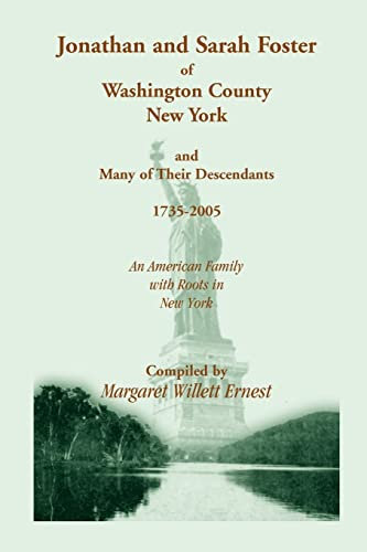 Jonathan and Sarah Foster of Washington County, New York , and Many of Their Descendants, 1735-2005. An American Family with roots in New York