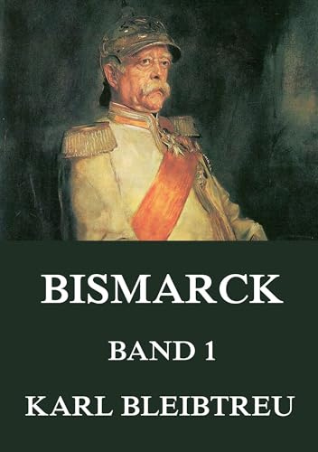 Bismarck - Ein Weltroman, Band 1: Band 1: Bismarcks Werden