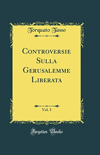 Controversie Sulla Gerusalemme Liberata, Vol. 3 (Classic Reprint)