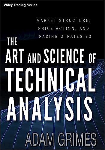 The Art and Science of Technical Analysis: Market Structure, Price Action, and Trading Strategies (Wiley Trading)