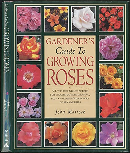 Reader's Digest Gardener's Guide to Growing Roses: All the Techniques Needed for Successful Rose-Growing, Plus a Gardener's Directory of Key Varieties
