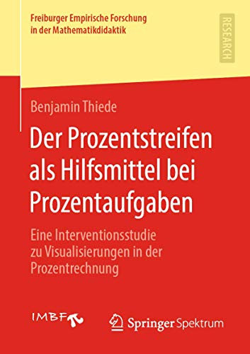 Der Prozentstreifen als Hilfsmittel bei Prozentaufgaben: Eine Interventionsstudie zu Visualisierungen in der Prozentrechnung (Freiburger Empirische Forschung in der Mathematikdidaktik)