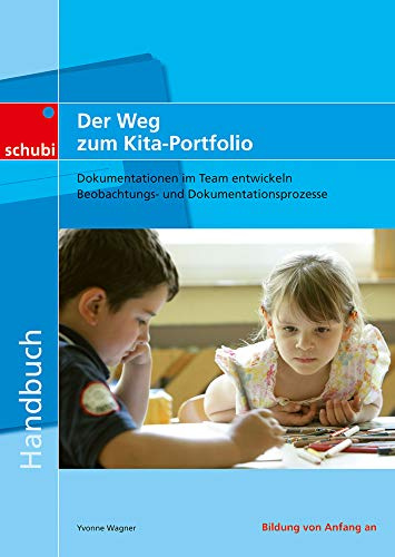 Der Weg zum Kita-Portfolio: Dokumentationen im Team entwickeln - Beobachtungs- und Dokumentationsprozesse (Handbücher für die frühkindliche Bildung)