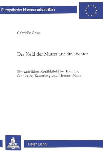 Der Neid der Mutter auf die Tochter: Ein weibliches Konfliktfeld bei Fontane, Schnitzler, Keyserling und Thomas Mann (Europäische Hochschulschriften / ... Langue et littérature allemandes, Band 1822)
