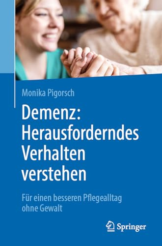 Demenz: Herausforderndes Verhalten verstehen: Für einen besseren Pflegealltag ohne Gewalt