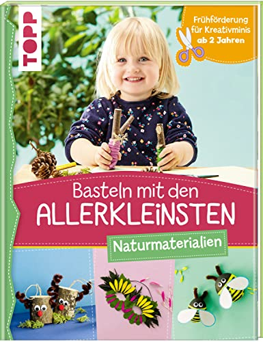 Basteln mit den Allerkleinsten Naturmaterialien: Frühförderung für Kreativminis ab 2 Jahren (Das Bastelbuch für die Allerkleinsten)
