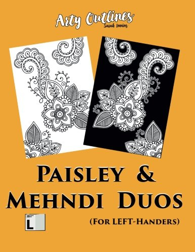 Paisley & Mehndi Duos (for Left-Handers): Paisley and Mehndi-Style Designs on Classic White and Dramatic Black Backgrounds: A Double-the-Fun LEFT-Hand ... for Adults and Older Children (Arty Outlines)
