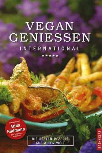 Vegan geniessen International. Die besten Rezepte aus aller Welt: Die besten Rezepte aus aller Welt mit einem Interview mit Attila Hildmann