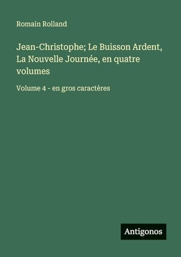 Jean-Christophe; Le Buisson Ardent, La Nouvelle Journée, en quatre volumes: Volume 4 - en gros caractères