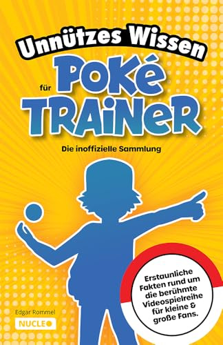 Unnützes Wissen für Poké-Trainer: Die inoffizielle Sammlung: Erstaunliche Fakten rund um die berühmte Videospielreihe für kleine & große Fans | Ein besonderes Geschenk für Poké-Fans