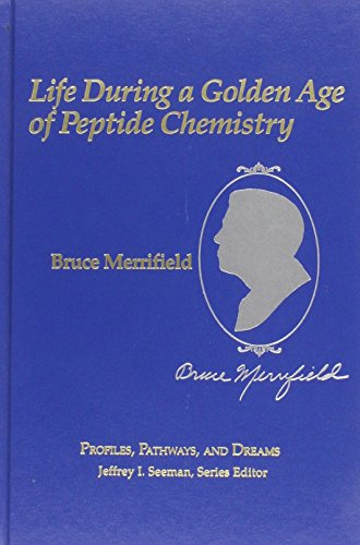 Bruce Merrifield: Life During a Golden Age of Peptide Chemistry: The Concept and Development of Solid-Phase Peptide Synthesis (ACS Profiles, Pathways and Dreams)