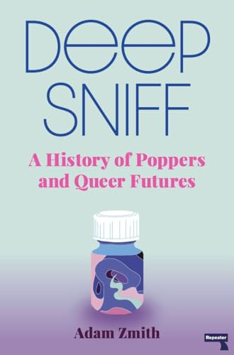 Deep Sniff: A History of Poppers and Queer Futures (Lambda Literary Awards Finalist)