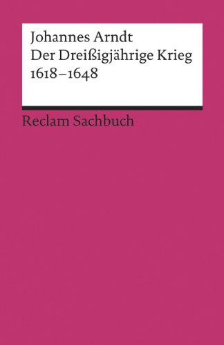Der Dreißigjährige Krieg 1618–1648: Arndt, Johannes – Erläuterung und Analyse des großen frühneuzeitlichen Kriegs – 18642 (Reclams Universal-Bibliothek)