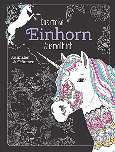 Das große Einhorn-Ausmalbuch: Ausmalen & Entspannen. Über 80 zauberhafte Motive: Über 80 zauberhafte Motive. Malbuch für Erwachsene