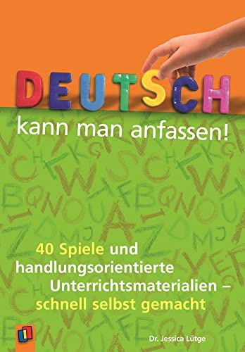 Deutsch kann man anfassen!: 40 Spiele und handlungsorientierte Unterrichtsmaterialien – schnell selbst gemacht