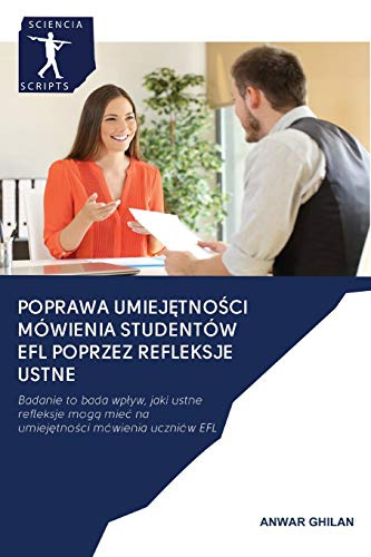 POPRAWA UMIEJĘTNOŚCI MÓWIENIA STUDENTÓW EFL POPRZEZ REFLEKSJE USTNE: Badanie to bada wpływ, jaki ustne refleksje mogą mieć na umiejętności mówienia ... mie¿ na umiej¿tno¿ci mówienia uczniów EFL