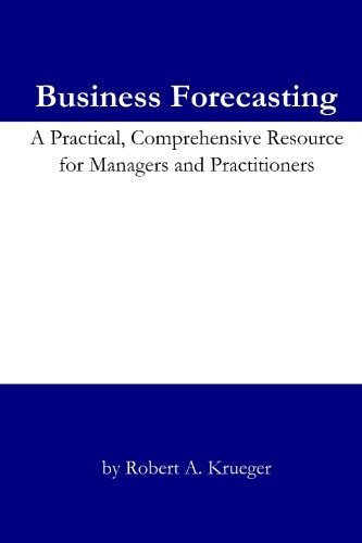Business Forecasting: A Practical, Comprehensive Resource for Managers and Practitioners. by Robert A. Krueger (2008-12-02)