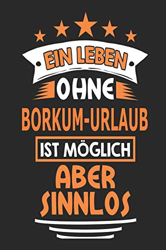 Ein Leben ohne Borkum-Urlaub ist möglich aber sinnlos: Notizbuch, Notizblock, Geburtstag Geschenk Buch mit 110 linierten Seiten, kann auch als ... eines Schild bzw. Poster verwendet werden
