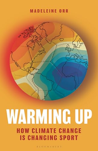 Warming Up: How Climate Change is Changing Sport – A GUARDIAN SPORTS BOOK OF THE YEAR (Bloomsbury Sigma)