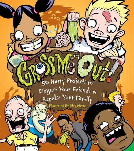 Gross Me Out!: 50 Nasty Projects to Disgust Your Friends & Repulse Your Family: 50 Nasty Projects to Disgust Your Friends and Repulse Your Family