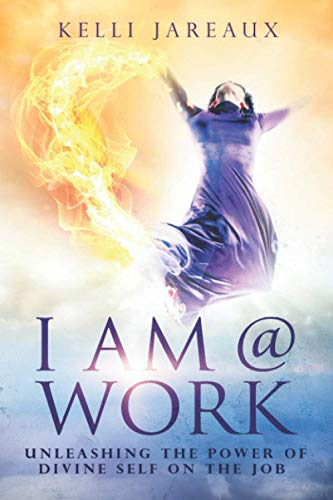 I Am @ Work (Second Edition): UNLEASHING THE POWER OF DIVINE SELF ON THE JOB