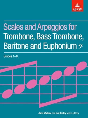 Scales and arpeggios for trombone, bass trombone, baritone and euphonium grades 1-8: Bass Trombone, Baritone and Euphonium, Bass Clef, Grades 1-8