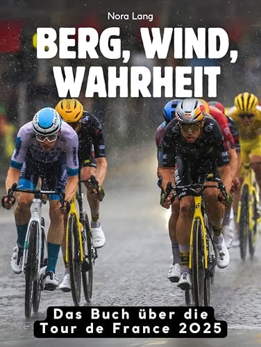 Berg, Wind, Wahrheit: Das Sachbuch über die Tour de France 2025. Komplett in Farbe