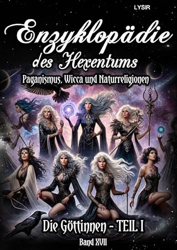Enzyklopädie des Hexentums / Enzyklopädie des Hexentums - Die Göttinnen - TEIL I - Band 17: Paganismus, Wicca und Naturreligionen