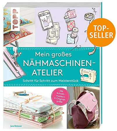 Mein großes Nähmaschinen-Atelier: Schritt für Schritt zum Meisterstück