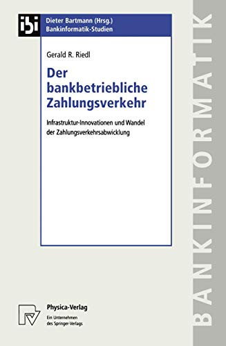 Der Bankbetriebliche Zahlungsverkehr: Infrastruktur-Innovationen und Wandel der Zahlungsverkehrsabwicklung (Bankinformatik-Studien, 8, Band 8)