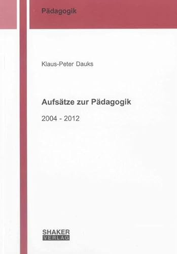 Aufsätze zur Pädagogik: 2004 - 2012 (Berichte aus der Pädagogik)