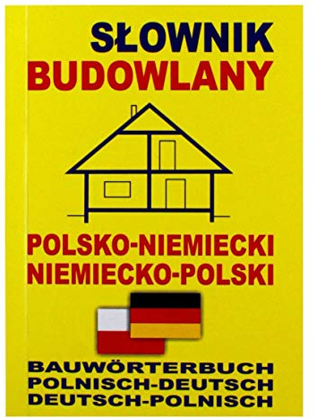 Slownik budowlany polsko-niemiecki niemiecko-polski: Bauwörterbuch Polnisch-Deutsch Deutsch-Polnisch