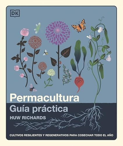 Permacultura: Guía práctica: Cultivos resilientes y regenerativos para cosechar todo el año (Jardinería)