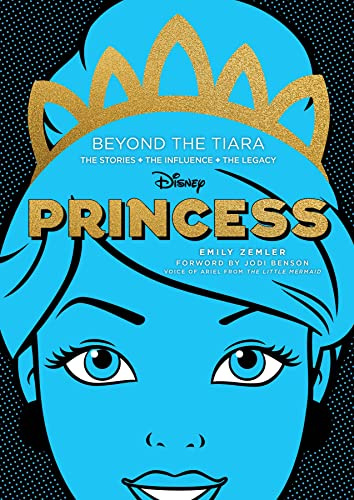 DISNEY PRINCESS BEYOND THE TIARA STORIES INFLUENCES LEGACY