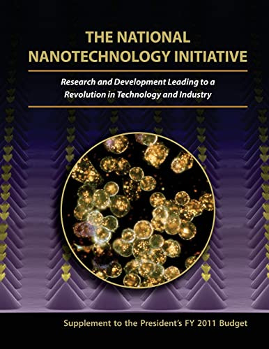 The National Nanotechnology Initiative: Research and Development Leading to a Revolution in Technology and Industry: Supplement to the Presidents FY 2011 Budget
