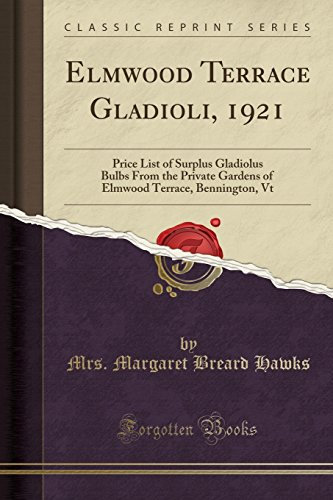 Elmwood Terrace Gladioli, 1921: Price List of Surplus Gladiolus Bulbs From the Private Gardens of Elmwood Terrace, Bennington, Vt (Classic Reprint)