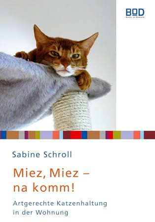 Miez, miez - na komm!: Artgerechte Katzenhaltung in der Wohnung