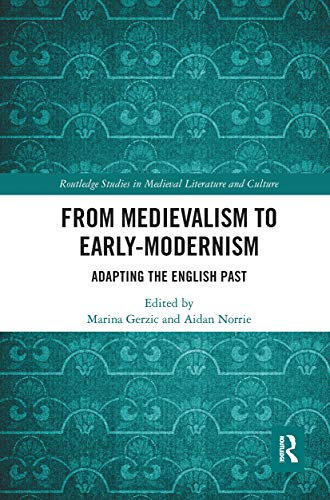 From Medievalism to Early-Modernism: Adapting the English Past (Routledge Studies in Medieval Literature and Culture)
