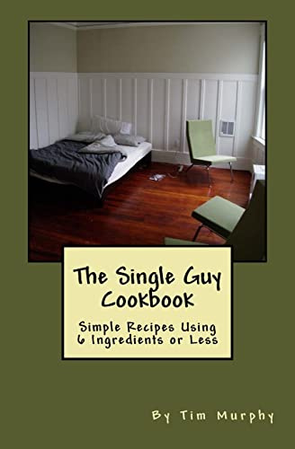 The Single Guy Cookbook: Simple Recipes Using 6 Ingredients or Less: Volume 7 (Cookbooks for Guys)