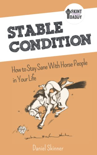 Stable Condition: How to Stay Sane With Horse People in Your Life (Skint Dressage Daddy books, Band 2)
